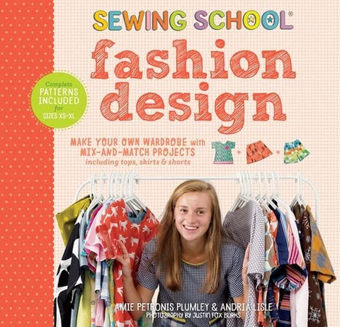 Sewing School: Fashion Design Make Your Own Wardrobe with Mix-and-Match Projects Including Tops, Skirts & Shorts