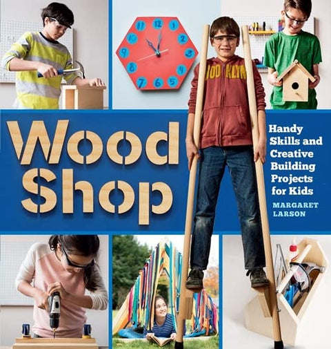 Wood Shop Handy Skills and Creative Building Projects for Kids