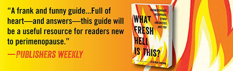What Fresh Hell Is This?: Perimenopause, Menopause, Other Indignities, and You by Heather Corinna