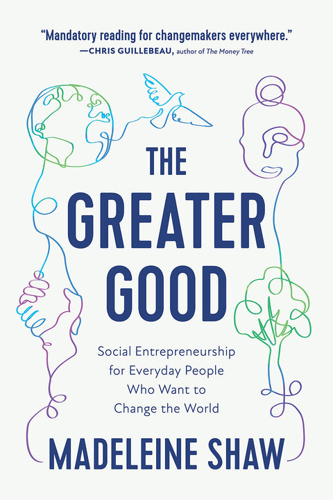 The Greater Good: Social Entrepreneurship for Everyday People Who Want to Change the World