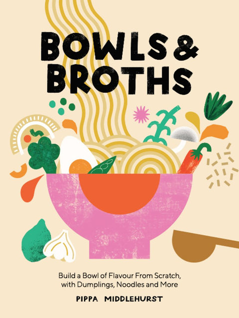Bowls and Broths Build a Bowl of Flavour From Scratch, with Dumplings, Noodles, and More