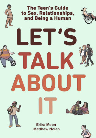 Let's Talk About It The Teen's Guide to Sex, Relationships, and Being a Human (A Graphic Novel)