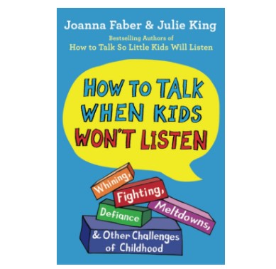 How To Talk When Kids Won't Listen: Whining, Fighting, Meltdowns, Defiance, and Other Challenges of Childhood