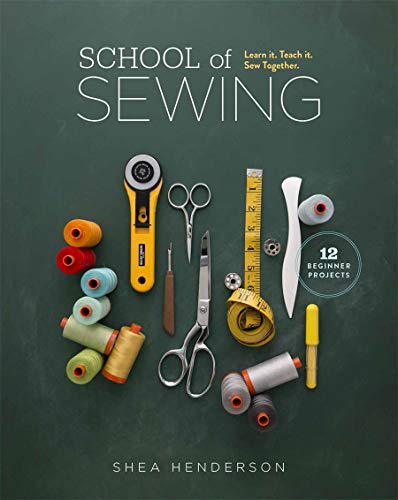 School of Sewing: Learn it. Teach it. Sew Together by Shea Henderson