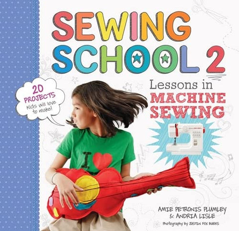Sewing School 2: Lessons in Machine Sewing; 20 Projects Kids Will Love to Make