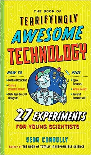 The Book of Terrifyingly Awesome Technology 27 Experiments for Young Scientists
