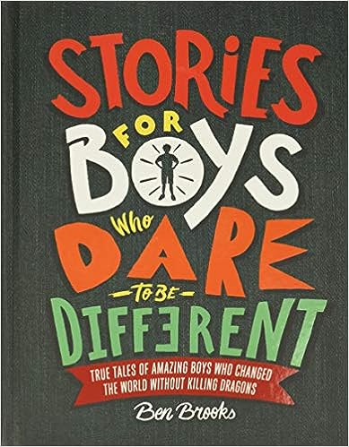 Stories for Boys Who Dare to Be Different:  True Tales of Amazing Boys Who Changed the World without Killing Dragons