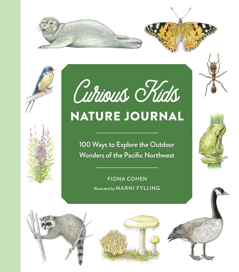 Curious Kids Nature Journal and Activity Book: 100 Ways to Explore Pacific Northwest Beaches, Forests, and More
