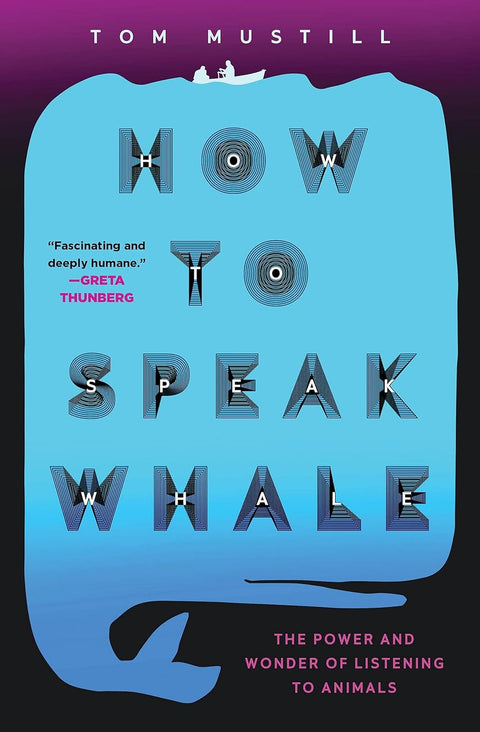 How to Speak Whale: The Power and Wonder of Listening to Animals