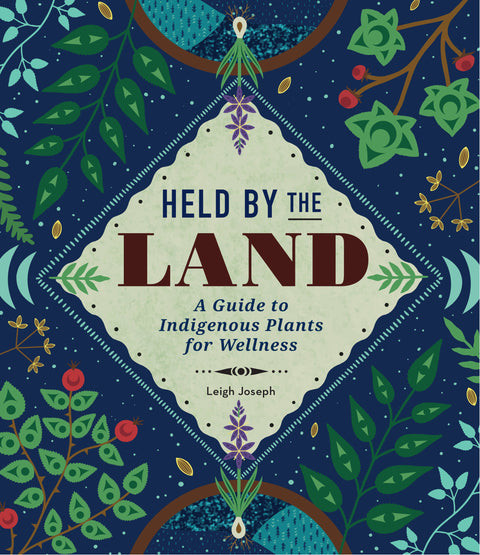 Held by the Land A Guide to Indigenous Plants for Wellness