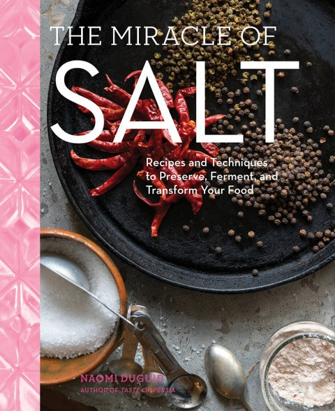 The Miracle of Salt - Recipes and Techniques to Preserve, Ferment, and Transform Your Food