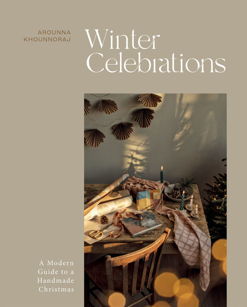 AVAILABLE FOR PREORDER! Winter Celebrations A Modern Guide to a Handmade Christmas by Arounna Khounnoraj