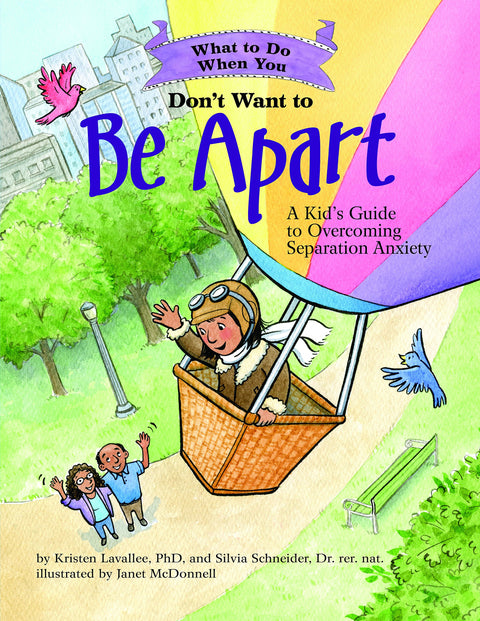 What to Do When You Don't Want to Be Apart: A Kid's Guide to Overcoming Separation Anxiety