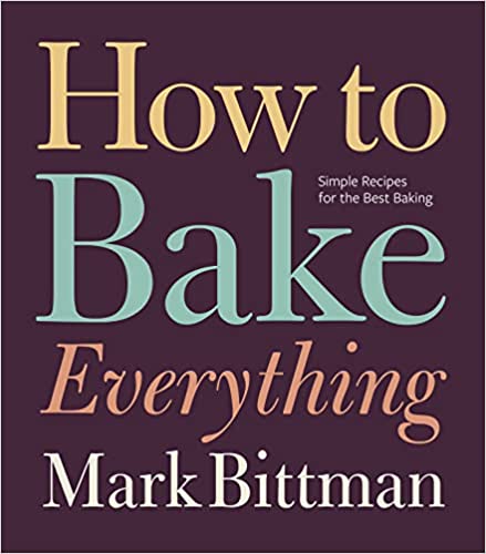 How to Bake Everything: Simple Recipes for the Best Baking by Mark Bittman