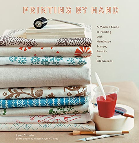 Printing by Hand: A Modern Guide to Printing with Handmade Stamps, Stencils and Silk Screens