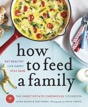 How to Feed a Family: Eat Heathly, Live Happy, Stay Sane: The Sweet Potato Chronicles Cookbook: