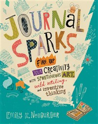 Journal Sparks Fire Up Your Creativity with Spontaneous Art, Wild Writing, and Inventive Thinking