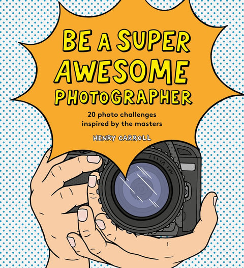 Be a Super Awesome Photographer, Hardcover by Carroll, Henry