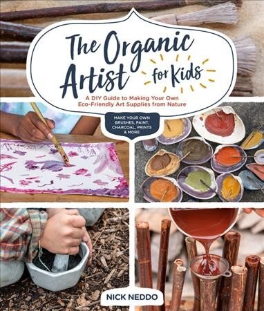 Organic Artist for Kids: A DIY Guide to Making Your Own Eco-Friendly Art Supplies from Nature