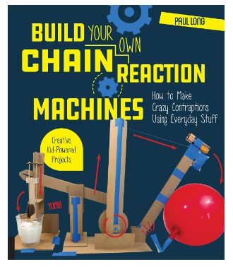 Build Your Own Chain Reaction Machines: How to Make Crazy Contraptions Using Everyday Stuff